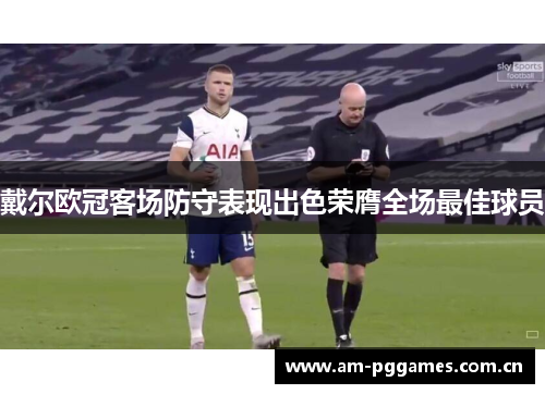 戴尔欧冠客场防守表现出色荣膺全场最佳球员