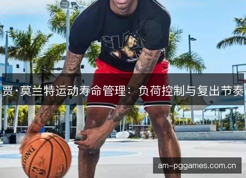 贾·莫兰特运动寿命管理：负荷控制与复出节奏